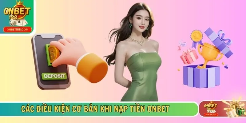 Các điều kiện cơ bản khi nạp tiền ONBET