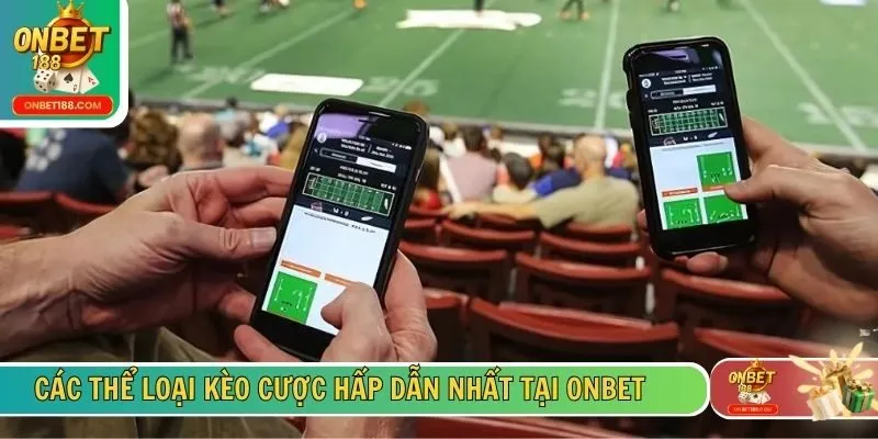 Các thể loại kèo cược hấp dẫn nhất tại ONBET
