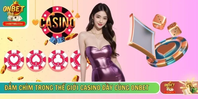 Đắm chìm trong thế giới casino đầy cùng ONBET