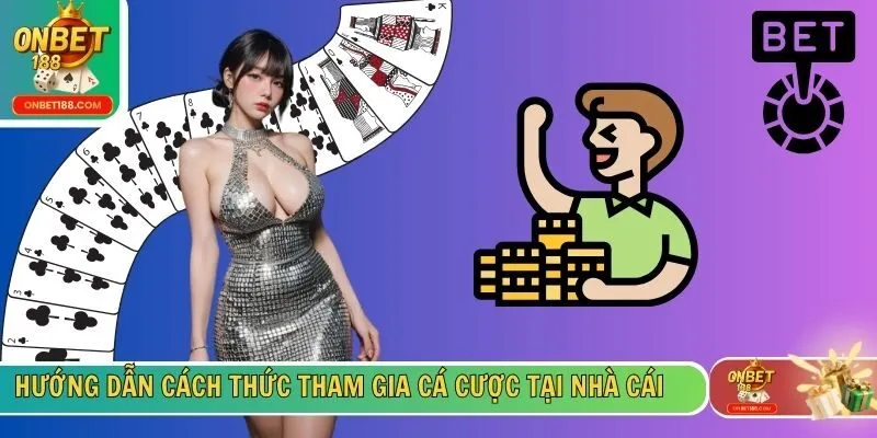 Hướng dẫn chi tiết cách thức tham gia cá cược tại nhà cái