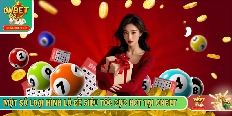 Một số loại hình lô đề siêu tốc cực hot tại ONBET