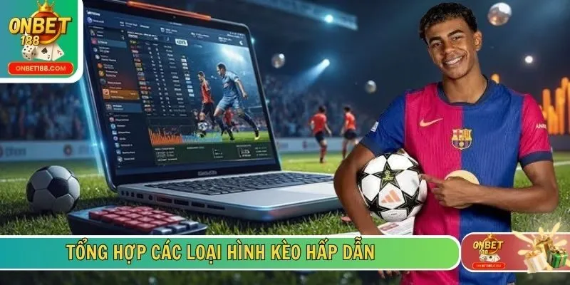 Tổng hợp các loại hình kèo hấp dẫn