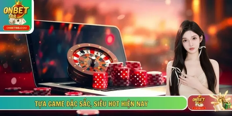 Tựa game đặc sắc, siêu hot hiện nay
